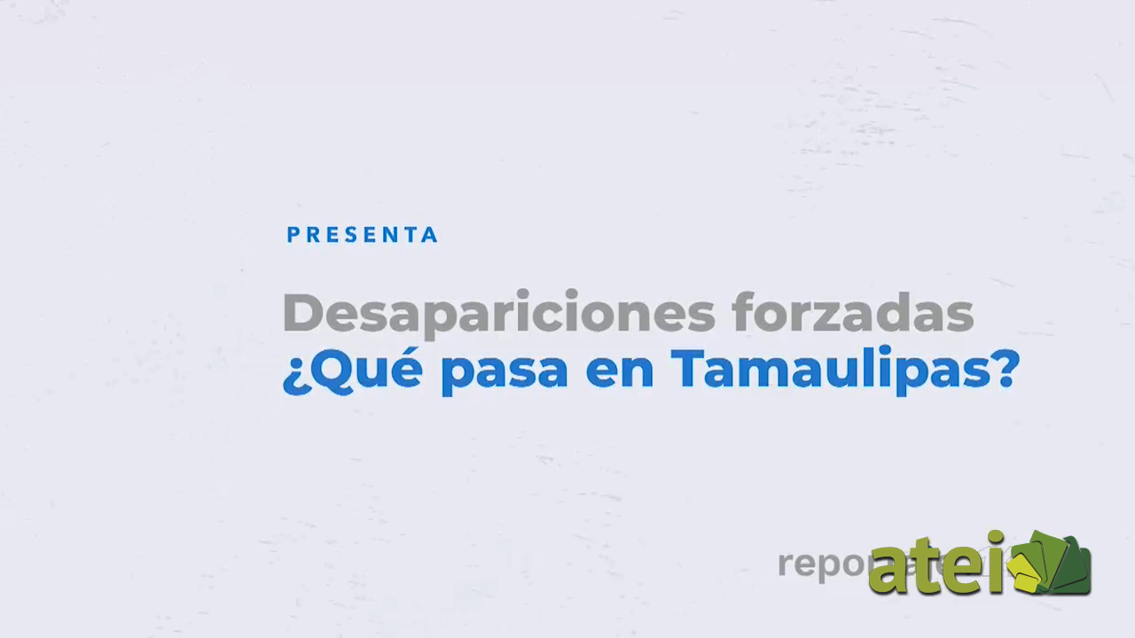 Desapariciones forzadas ¿Qué pasa en Tamaulipas B1